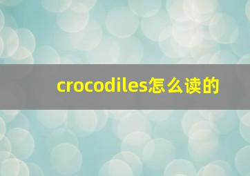 crocodiles怎么读的