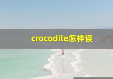 crocodile怎样读