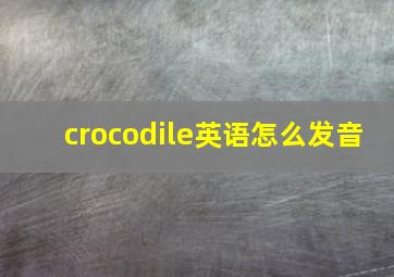 crocodile英语怎么发音