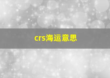 crs海运意思