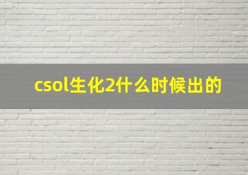 csol生化2什么时候出的