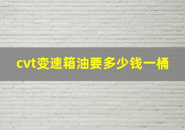 cvt变速箱油要多少钱一桶