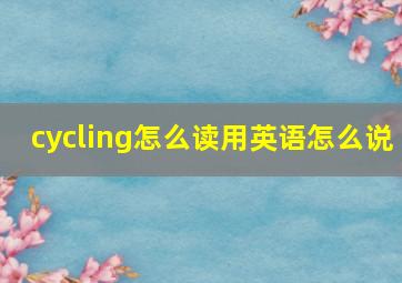 cycling怎么读用英语怎么说