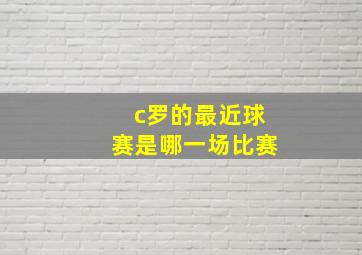 c罗的最近球赛是哪一场比赛