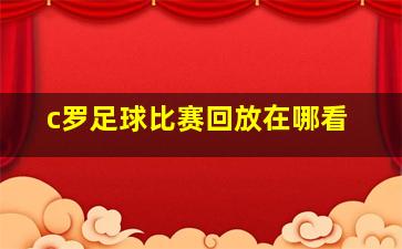 c罗足球比赛回放在哪看