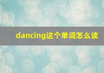 dancing这个单词怎么读