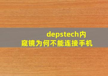 depstech内窥镜为何不能连接手机