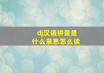 dj汉语拼音是什么意思怎么读