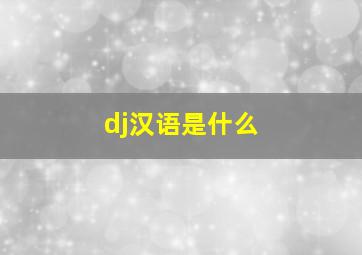 dj汉语是什么