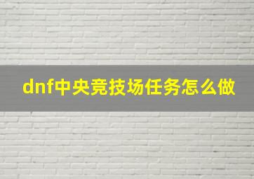 dnf中央竞技场任务怎么做