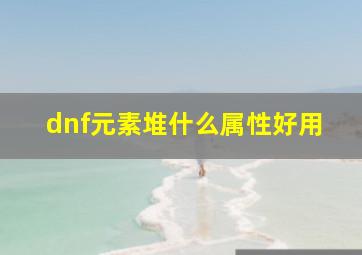 dnf元素堆什么属性好用