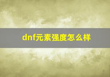 dnf元素强度怎么样