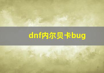 dnf内尔贝卡bug