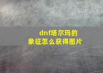 dnf塔尔玛的象征怎么获得图片