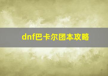 dnf巴卡尔团本攻略