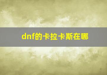 dnf的卡拉卡斯在哪