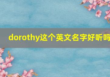 dorothy这个英文名字好听吗