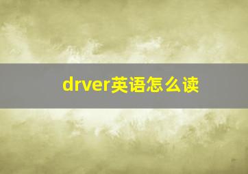 drver英语怎么读