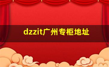 dzzit广州专柜地址