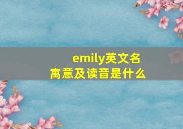 emily英文名寓意及读音是什么