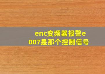 enc变频器报警e007是那个控制信号