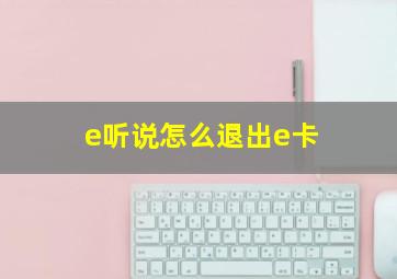 e听说怎么退出e卡