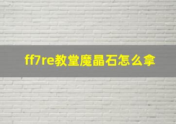 ff7re教堂魔晶石怎么拿