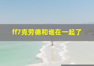 ff7克劳德和谁在一起了