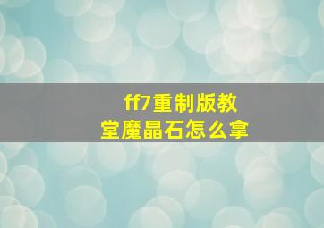 ff7重制版教堂魔晶石怎么拿