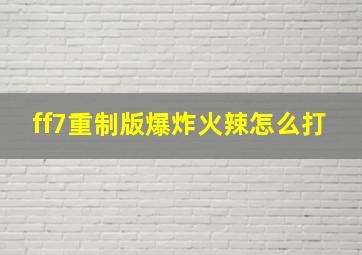 ff7重制版爆炸火辣怎么打