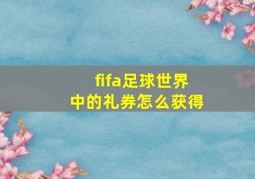 fifa足球世界中的礼券怎么获得