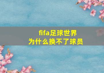 fifa足球世界为什么换不了球员