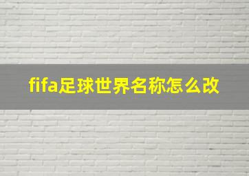 fifa足球世界名称怎么改