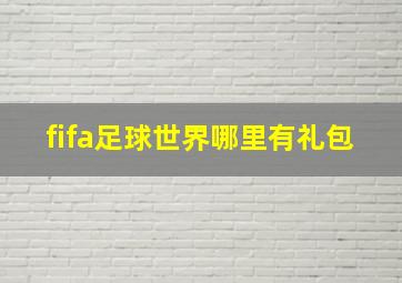 fifa足球世界哪里有礼包