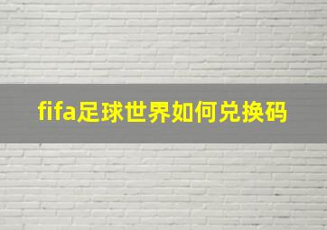 fifa足球世界如何兑换码