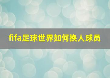 fifa足球世界如何换人球员