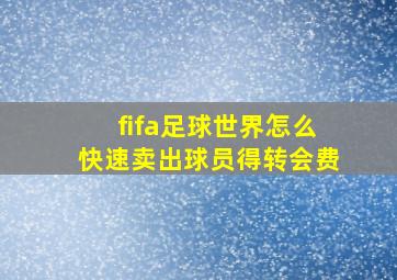 fifa足球世界怎么快速卖出球员得转会费