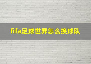 fifa足球世界怎么换球队