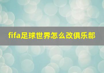 fifa足球世界怎么改俱乐部