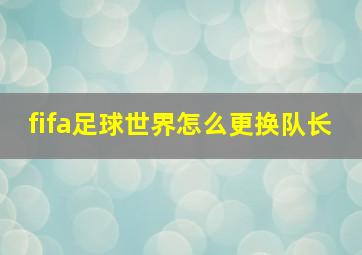 fifa足球世界怎么更换队长