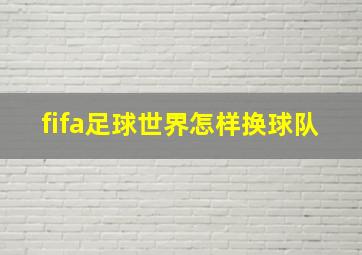 fifa足球世界怎样换球队