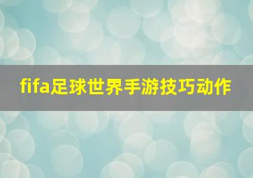 fifa足球世界手游技巧动作