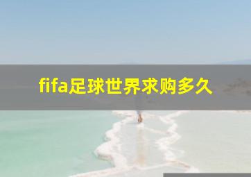 fifa足球世界求购多久