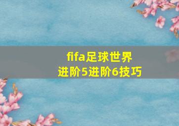 fifa足球世界进阶5进阶6技巧