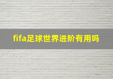 fifa足球世界进阶有用吗