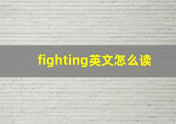 fighting英文怎么读