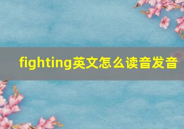 fighting英文怎么读音发音