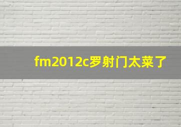 fm2012c罗射门太菜了