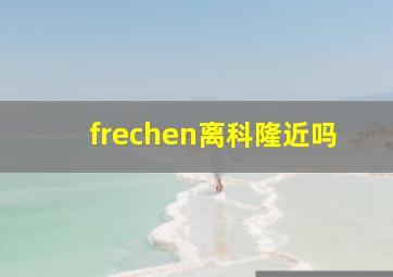 frechen离科隆近吗