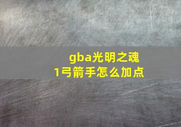 gba光明之魂1弓箭手怎么加点